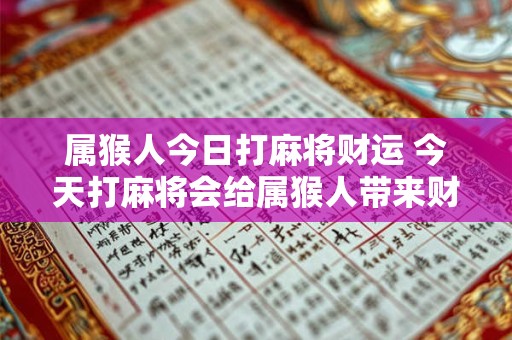 属猴人今日打麻将财运 今天打麻将会给属猴人带来财运吗