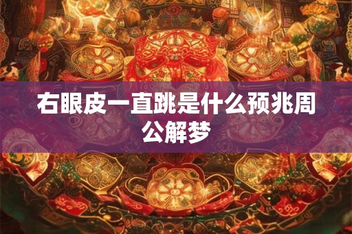 右眼皮一直跳是什么预兆周公解梦