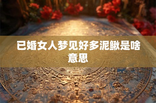 已婚女人梦见好多泥鳅是啥意思