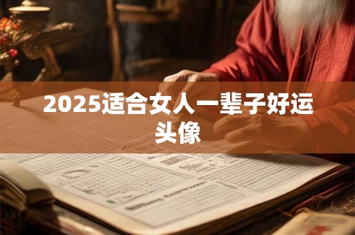 2025适合女人一辈子好运头像