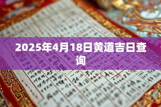 2025年4月18日黄道吉日查询