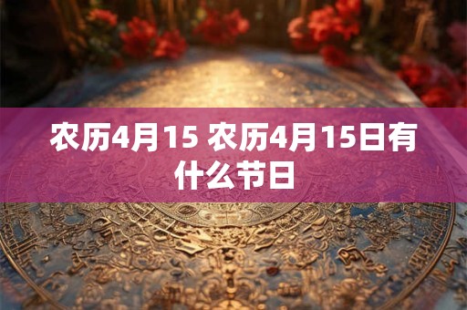 农历4月15 农历4月15日有什么节日