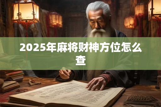 2025年麻将财神方位怎么查