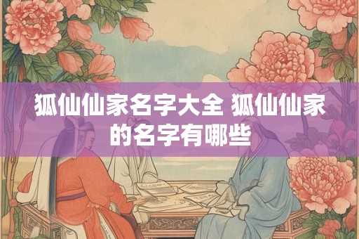 狐仙仙家名字大全 狐仙仙家的名字有哪些