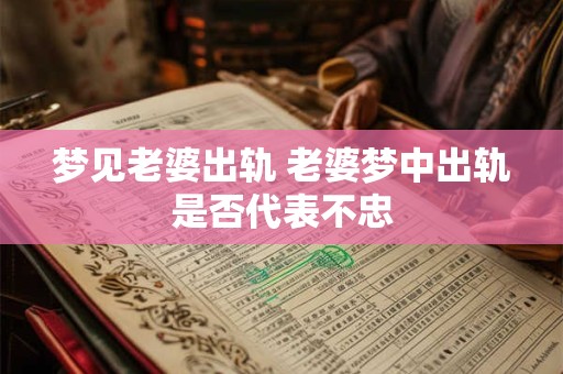 梦见老婆出轨 老婆梦中出轨是否代表不忠