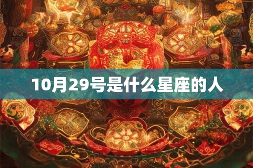 10月29号是什么星座的人