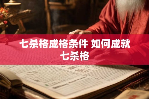 七杀格成格条件 如何成就七杀格