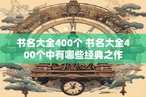 书名大全400个 书名大全400个中有哪些经典之作