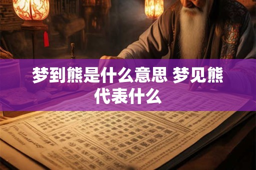 梦到熊是什么意思 梦见熊代表什么