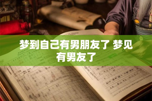 梦到自己有男朋友了 梦见有男友了