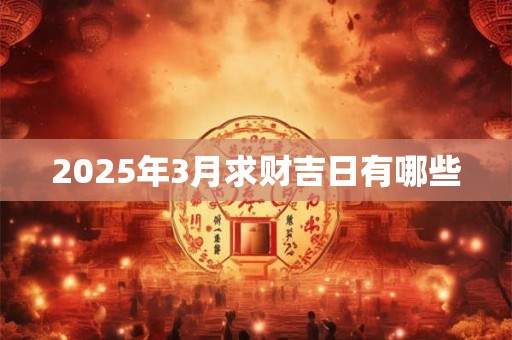 2025年3月求财吉日有哪些
