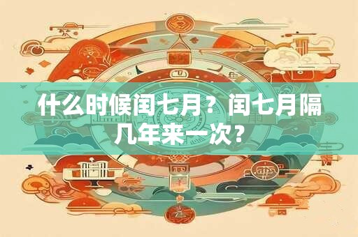 什么时候闰七月？闰七月隔几年来一次？