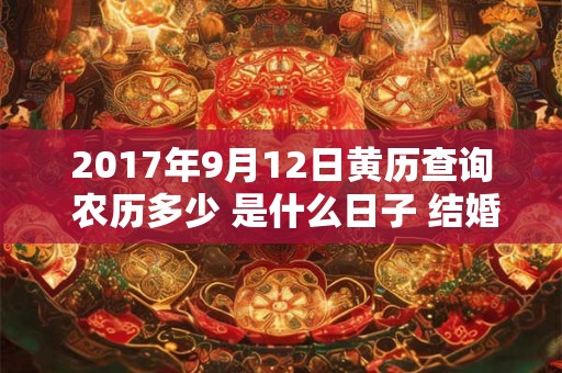 2017年9月12日黄历查询 农历多少 是什么日子 结婚吉时