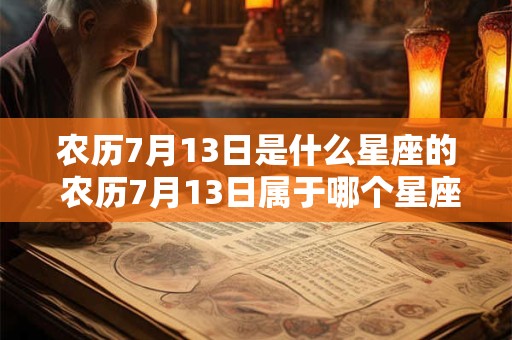 农历7月13日是什么星座的 农历7月13日属于哪个星座