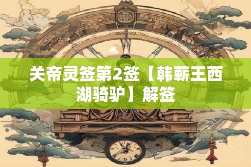 关帝灵签第2签【韩蕲王西湖骑驴】解签