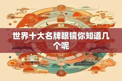 世界十大名牌眼镜你知道几个呢