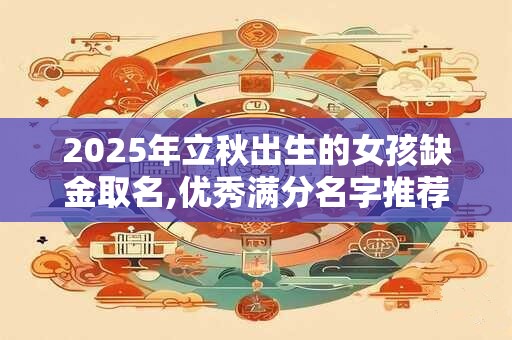 2026年立秋出生的女孩缺金取名,优秀满分名字推荐