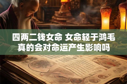 四两二钱女命 女命轻于鸿毛真的会对命运产生影响吗