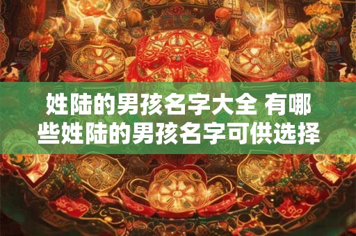 姓陆的男孩名字大全 有哪些姓陆的男孩名字可供选择