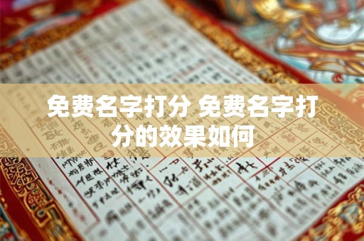 详细阅读:免费名字打分 免费名字打分的效果如何 免费名字打分 免费名字打分的效果如何