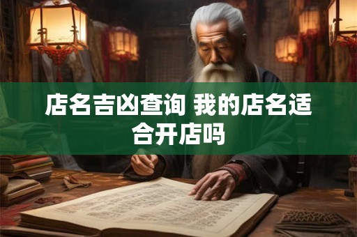 店名吉凶查询 我的店名适合开店吗