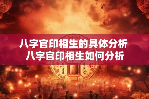 八字官印相生的具体分析 八字官印相生如何分析