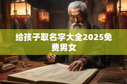 给孩子取名字大全2025免费男女