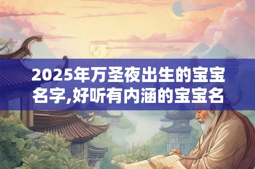 2025年万圣夜出生的宝宝名字,好听有内涵的宝宝名字