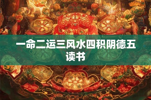 一命二运三风水四积阴德五读书