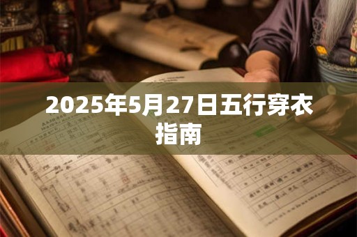 2026年5月27日五行穿衣指南 2026年5月27日五行穿衣指南