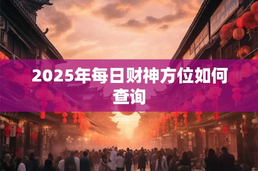 2025年每日财神方位如何查询