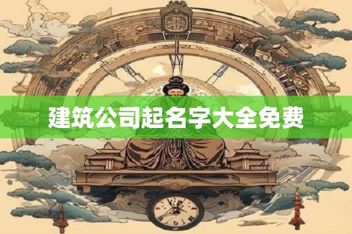 建筑公司起名字大全免费