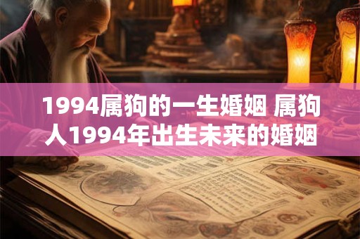 1994属狗的一生婚姻 属狗人1994年出生未来的婚姻运势如何