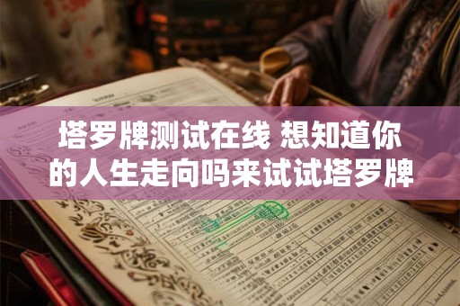 塔罗牌测试在线 想知道你的人生走向吗来试试塔罗牌测试在线