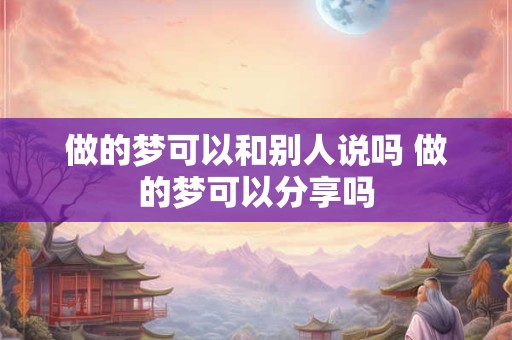做的梦可以和别人说吗 做的梦可以分享吗