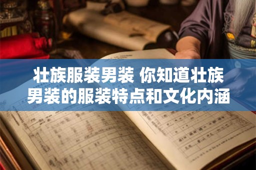 壮族服装男装 你知道壮族男装的服装特点和文化内涵是什么吗