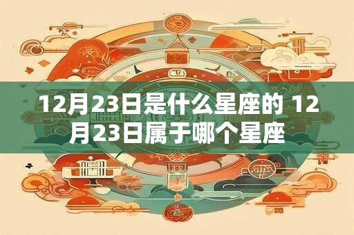 12月23日是什么星座的 12月23日属于哪个星座