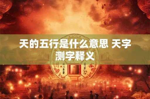 天的五行是什么意思 天字测字释义