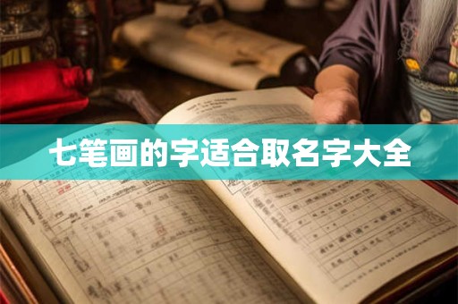 七笔画的字适合取名字大全