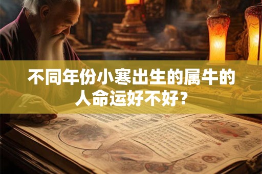 不同年份小寒出生的属牛的人命运好不好？