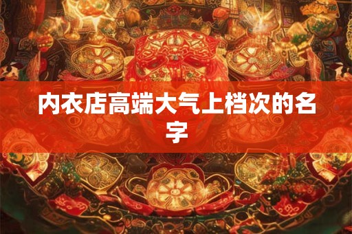 内衣店高端大气上档次的名字