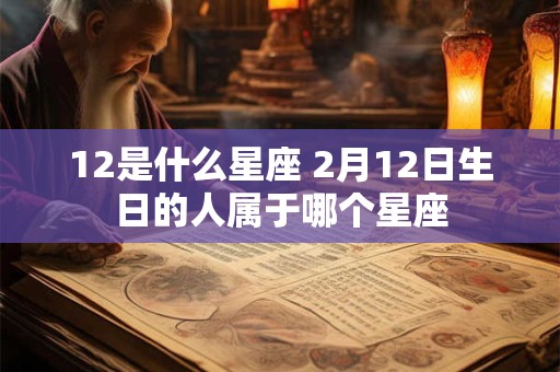 12是什么星座 2月12日生日的人属于哪个星座