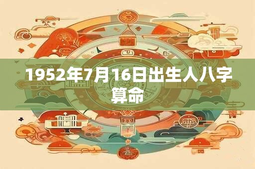 1952年7月16日出生人八字算命