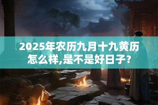 2026年农历九月十九黄历怎么样,是不是好日子？