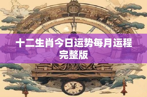 十二生肖今日运势每月运程完整版