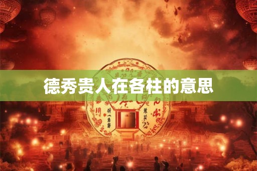 德秀贵人在各柱的意思