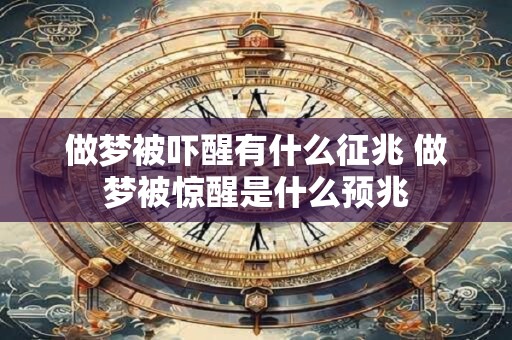 做梦被吓醒有什么征兆 做梦被惊醒是什么预兆