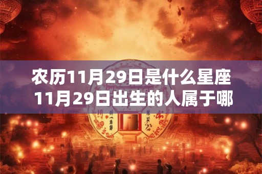 农历11月29日是什么星座 11月29日出生的人属于哪个星座