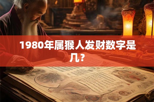 1980年属猴人发财数字是几？