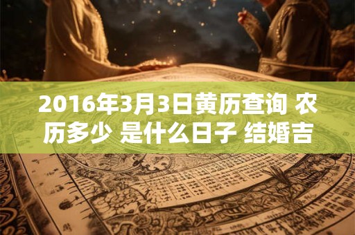2016年3月3日黄历查询 农历多少 是什么日子 结婚吉时